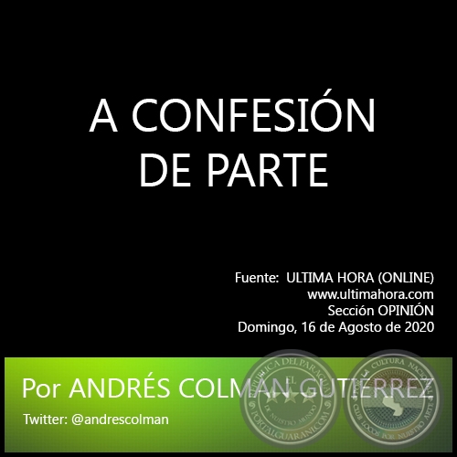 A CONFESIÓN DE PARTE - Por ANDRÉS COLMÁN GUTIÉRREZ - Domingo, 16 de Agosto de 2020